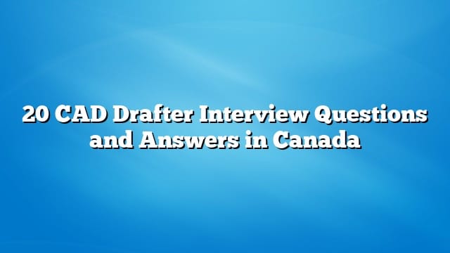 20 CAD Drafter Interview Questions and Answers in Canada