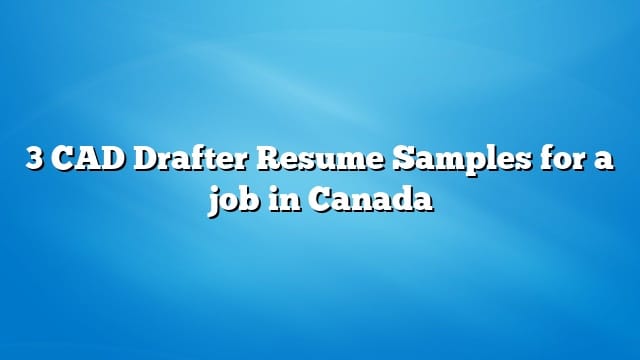 3 CAD Drafter Resume Samples for a job in Canada