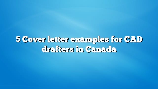 5 Cover letter examples  for CAD drafters in Canada