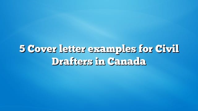 5 Cover letter examples for Civil Drafters in Canada
