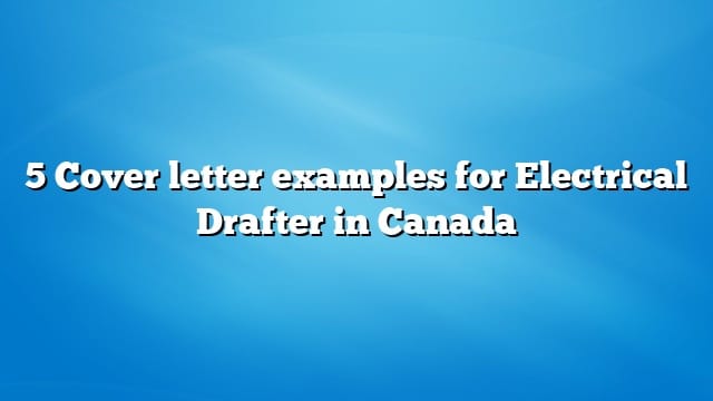 5 Cover letter examples for Electrical Drafter in Canada