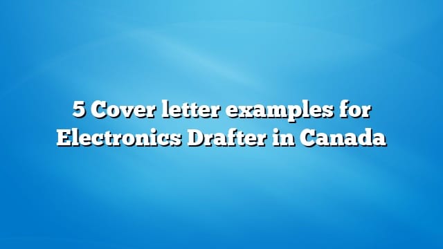 5 Cover letter examples for Electronics Drafter in Canada