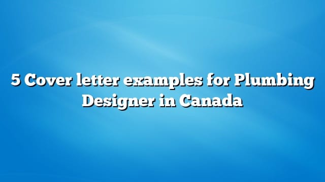 5 Cover letter examples for Plumbing Designer in Canada