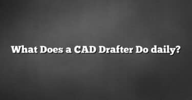 What Does a CAD Drafter Do daily?