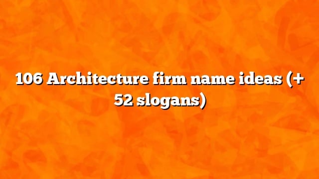 106 Architecture firm name ideas (+ 52 slogans)