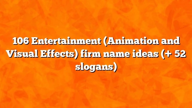 106 Entertainment (Animation and Visual Effects) firm name ideas (+ 52 slogans)