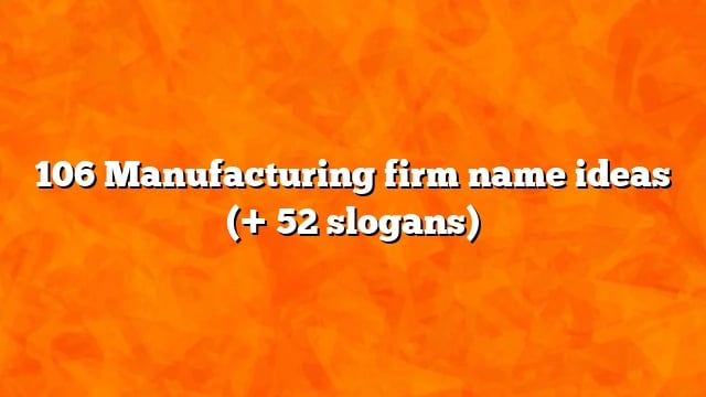 106 Manufacturing firm name ideas (+ 52 slogans)