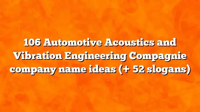 106 Automotive Acoustics and Vibration Engineering Compagnie company name ideas (+ 52 slogans)