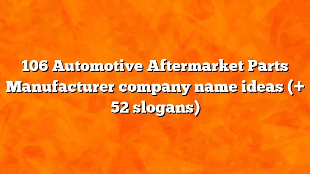 106 Automotive Aftermarket Parts Manufacturer company name ideas (+ 52 slogans)