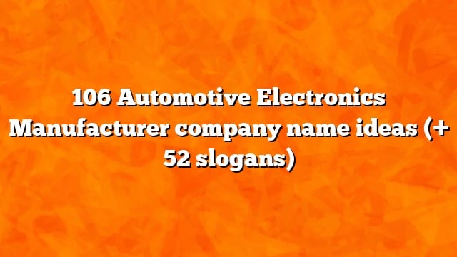 106 Automotive Electronics Manufacturer company name ideas (+ 52 slogans)