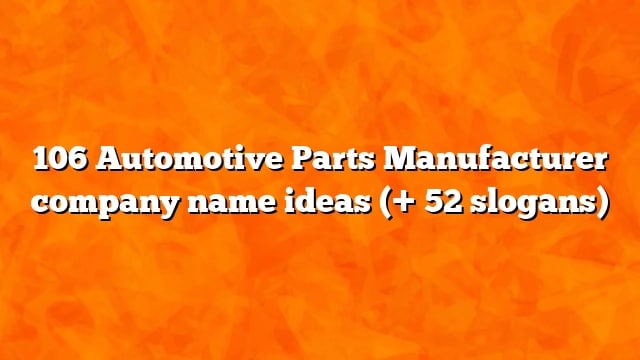 106 Automotive Parts Manufacturer company name ideas (+ 52 slogans)