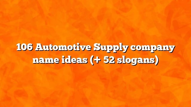 106 Automotive Supply company name ideas (+ 52 slogans)