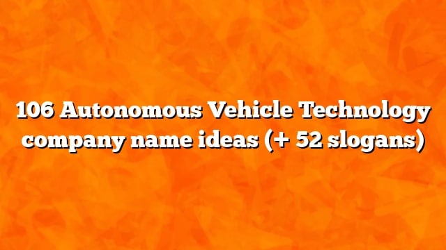 106 Autonomous Vehicle Technology company name ideas (+ 52 slogans)