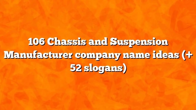 106 Chassis and Suspension Manufacturer company name ideas (+ 52 slogans)