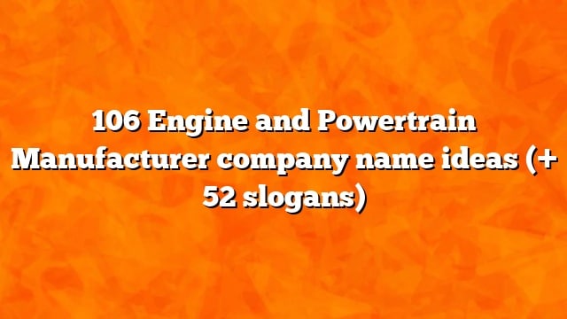 106 Engine and Powertrain Manufacturer company name ideas (+ 52 slogans)