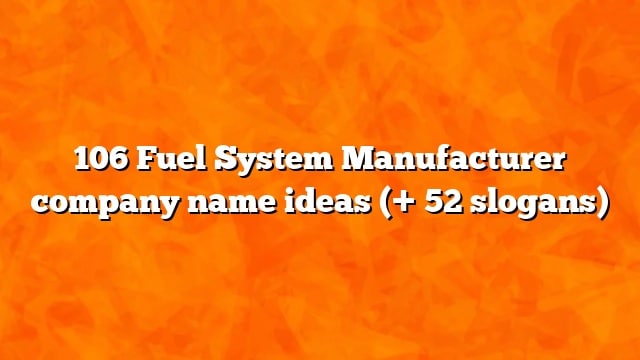 106 Fuel System Manufacturer company name ideas (+ 52 slogans)