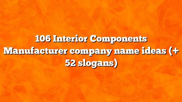 106 Interior Components Manufacturer company name ideas (+ 52 slogans)