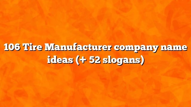 106 Tire Manufacturer company name ideas (+ 52 slogans)