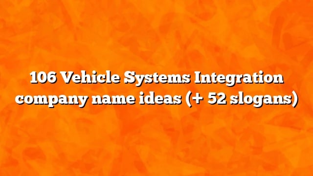 106 Vehicle Systems Integration company name ideas (+ 52 slogans)