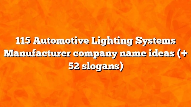 115 Automotive Lighting Systems Manufacturer company name ideas (+ 52 slogans)