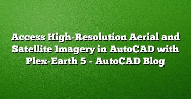 Access High-Resolution Aerial and Satellite Imagery in AutoCAD with Plex-Earth 5 – AutoCAD Blog