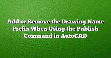 Add or Remove the Drawing Name Prefix When Using the Publish Command in AutoCAD