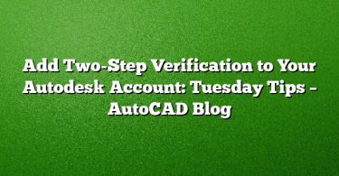 Add Two-Step Verification to Your Autodesk Account: Tuesday Tips – AutoCAD Blog
