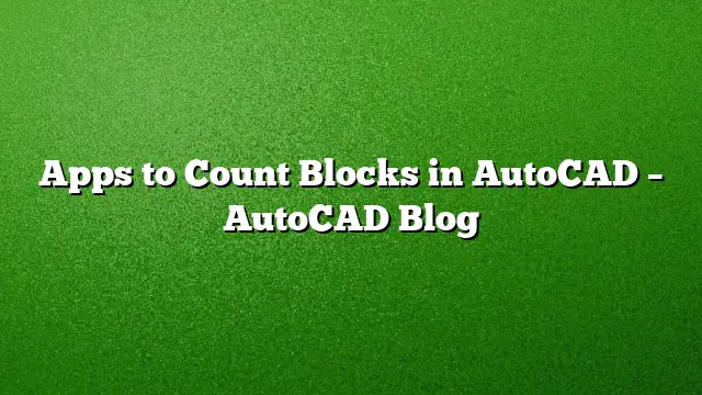 Apps to Count Blocks in AutoCAD – AutoCAD Blog