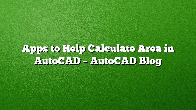 Apps to Help Calculate Area in AutoCAD – AutoCAD Blog