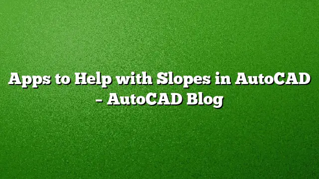 Apps to Help with Slopes in AutoCAD – AutoCAD Blog