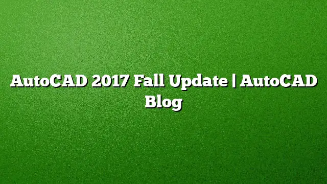 AutoCAD 2017 Fall Update | AutoCAD Blog