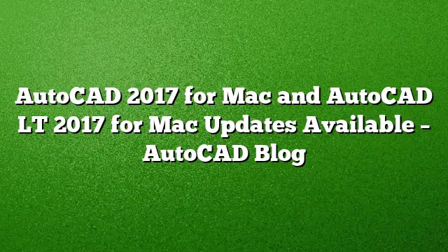 AutoCAD 2017 for Mac and AutoCAD LT 2017 for Mac Updates Available – AutoCAD Blog