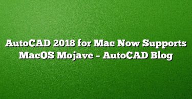AutoCAD 2018 for Mac Now Supports MacOS Mojave – AutoCAD Blog