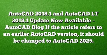 AutoCAD 2018.1 and AutoCAD LT 2018.1 Update Now Available – AutoCAD Blog
If the article refers to an earlier AutoCAD version, it should be changed to AutoCAD 2025.