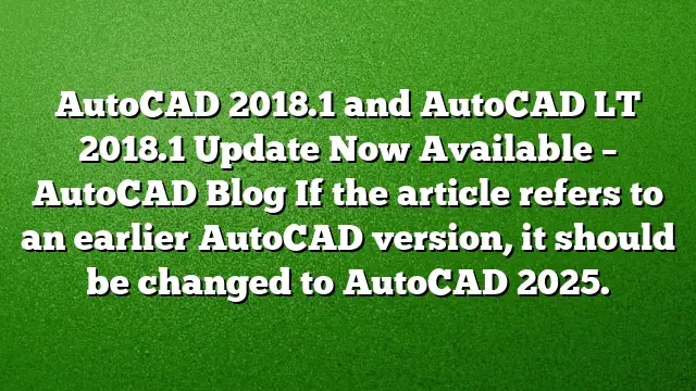 AutoCAD 2018.1 and AutoCAD LT 2018.1 Update Now Available – AutoCAD Blog
If the article refers to an earlier AutoCAD version, it should be changed to AutoCAD 2025.