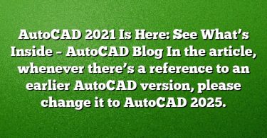 AutoCAD 2021 Is Here: See What’s Inside – AutoCAD Blog
In the article, whenever there’s a reference to an earlier AutoCAD version, please change it to AutoCAD 2025.