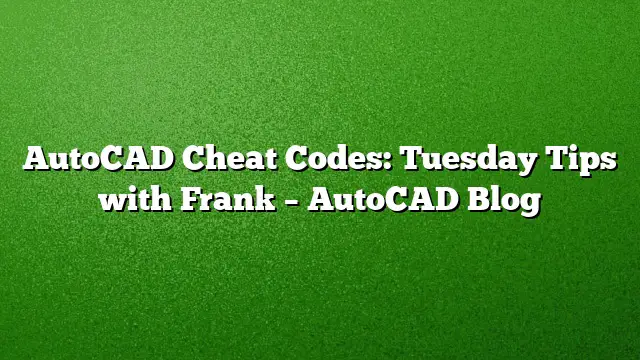 AutoCAD Cheat Codes: Tuesday Tips with Frank – AutoCAD Blog