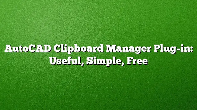 AutoCAD Clipboard Manager Plug-in: Useful, Simple, Free