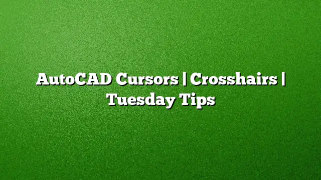 AutoCAD Cursors | Crosshairs | Tuesday Tips