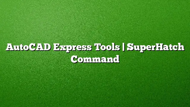 AutoCAD Express Tools | SuperHatch Command