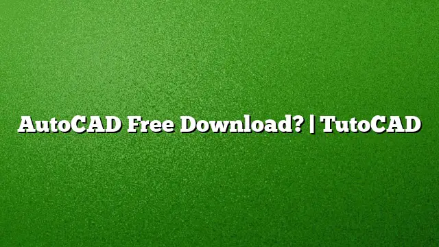 AutoCAD Free Download? | TutoCAD