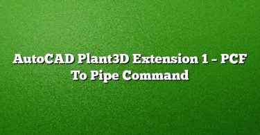AutoCAD Plant3D Extension 1 – PCF To Pipe Command