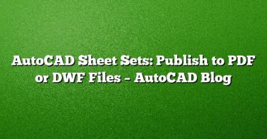 AutoCAD Sheet Sets: Publish to PDF or DWF Files – AutoCAD Blog