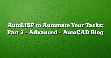 AutoLISP to Automate Your Tasks: Part 3 – Advanced – AutoCAD Blog