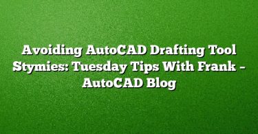Avoiding AutoCAD Drafting Tool Stymies: Tuesday Tips With Frank – AutoCAD Blog