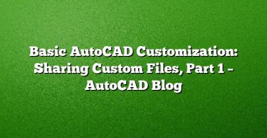 Basic AutoCAD Customization: Sharing Custom Files, Part 1 – AutoCAD Blog