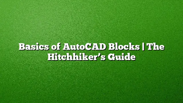Basics of AutoCAD Blocks | The Hitchhiker’s Guide