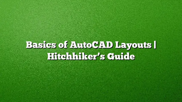 Basics of AutoCAD Layouts | Hitchhiker’s Guide