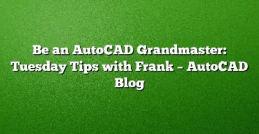 Be an AutoCAD Grandmaster: Tuesday Tips with Frank – AutoCAD Blog