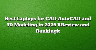 Best Laptops for CAD AutoCAD and 3D Modeling in 2025 [Review and Ranking]